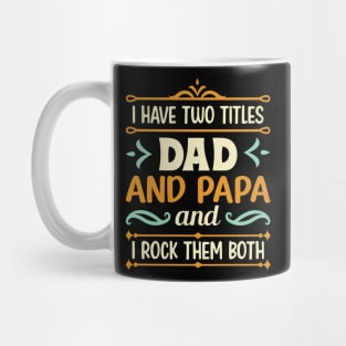 I have two titles dad and papa and i rock them both Mug